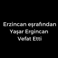 Yaşar Ergincan vefat etti