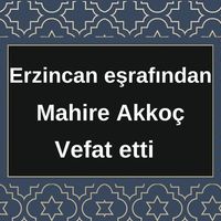 Mahire Akkoç vefat etti