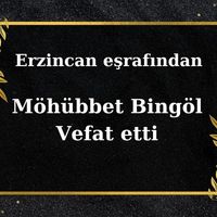 Möhübbet Bingöl vefat etti.