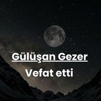 Gülüşan Gezer vefat etti