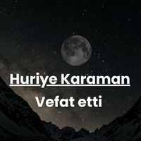 Huriye Karaman vefat etti