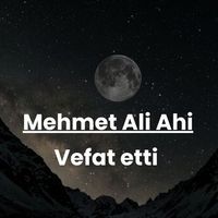 Mehmet Ali Ahi vefat etti