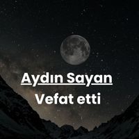 Aydın Sayan vefat etti