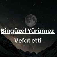 Bingüzel Yürümez vefat etti