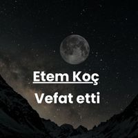 Etem Koç vefat etti