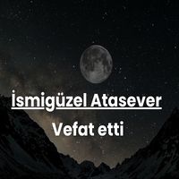 İsmigüzel Atasever vefat etti