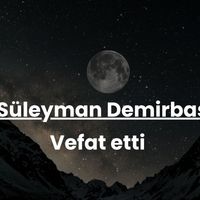 Süleyman Demirbaş vefat etti