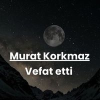 Murat Korkmaz vefat etti
