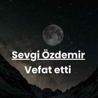 Sevgi Özdemir vefat etti