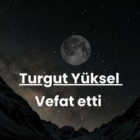 Turgut Yüksel vefat etti