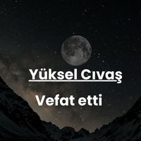 Yüksel Cıvaş  vefat etti