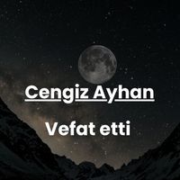 Cengiz Ayhan vefat etti
