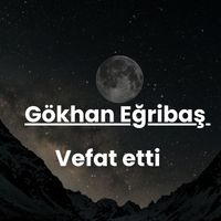 Gökhan Eğribaş vefat etti