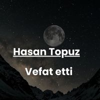 Hasan Topuz vefat etti