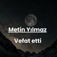 Metin Yılmaz vefat etti