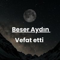Beser Aydın vefat etti