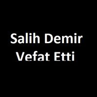 Salih Demir vefat etti