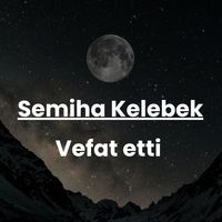 Semiha Kelebek vefat etti