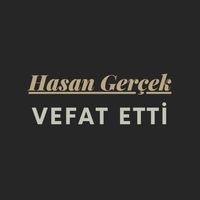 Hasan Gerçek vefat etti