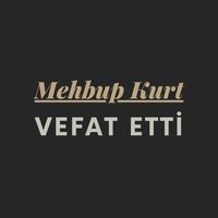Mehbup Kurt vefat etti