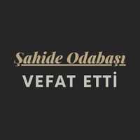 Şahide Odabaşı vefat etti
