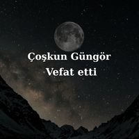 Çoşkun Güngör vefat etti