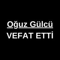 Oğuz Gülcü vefat etti