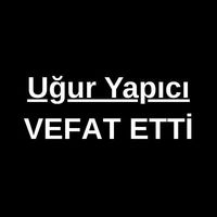 Uğur Yapıcı vefat etti
