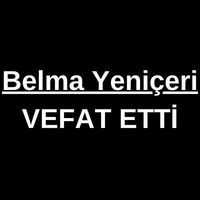 Belma Yeniçeri vefat etti