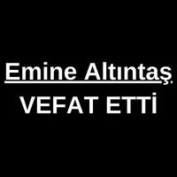 Emine Altıntaş vefat etti
