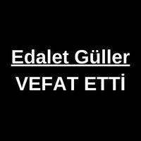 Edalet Güller vefat etti