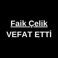 Faik Çelik vefat etti