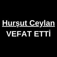 Hurşut Ceylan vefat etti