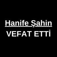 Hanife Şahin vefat etti