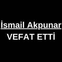 İsmail Akpunar vefat etti