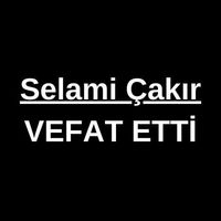 Selami Çakır vefat etti