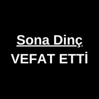 Sona Dinç vefat etti