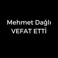 Mehmet Dağlı vefat etti