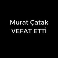 Murat Çatak vefat etti