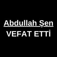 Abdullah Şen vefat etti