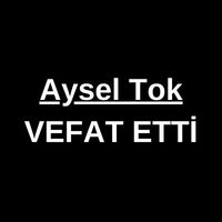 Aysel Tok vefat etti