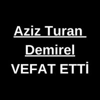 Aziz Turan Demirel vefat etti