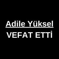 Adile Yüksel vefat etti