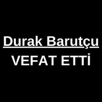 Durak Barutçu vefat etti