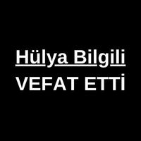 Hülya Bilgili vefat etti