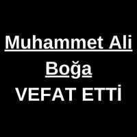 Muhammet Ali Boğa vefat etti