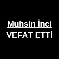 Muhsin İnci vefat etti