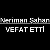 Neriman Şahan vefat etti