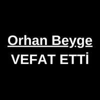 Orhan Beyge vefat etti