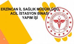 ERZİNCAN İL SAĞLIK MÜDÜRLÜĞÜ  ACİL İSTASYON BİNASI YAPIM İŞİ